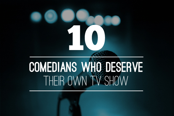 10 Comedians Who Deserve Their Own TV Show