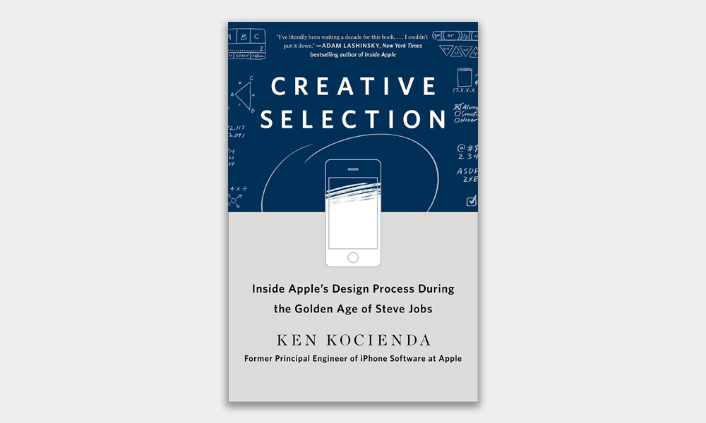 Creative Selection: Inside Apple’s Design Process During the Golden Age of Steve Jobs
