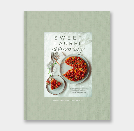Sweet Laurel Savory: Everyday Decadence for Whole-Food, Grain-Free Meals: A Cookbook